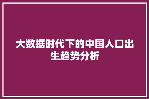 大数据时代下的中国人口出生趋势分析