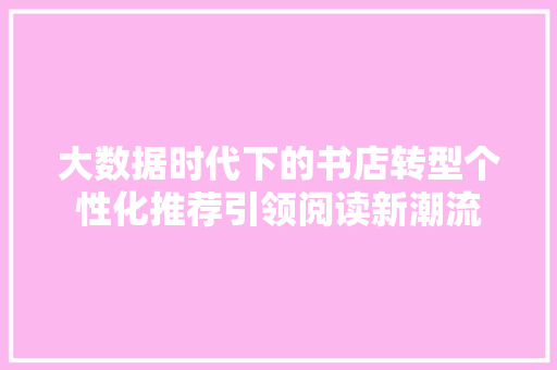大数据时代下的书店转型个性化推荐引领阅读新潮流 电脑基础