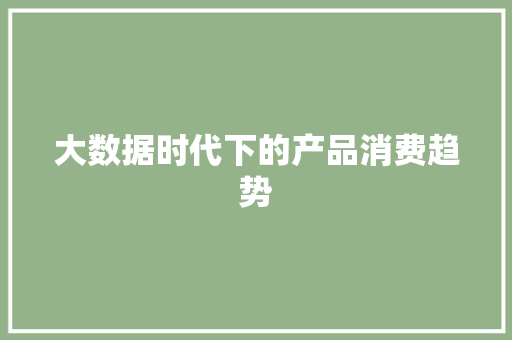大数据时代下的产品消费趋势