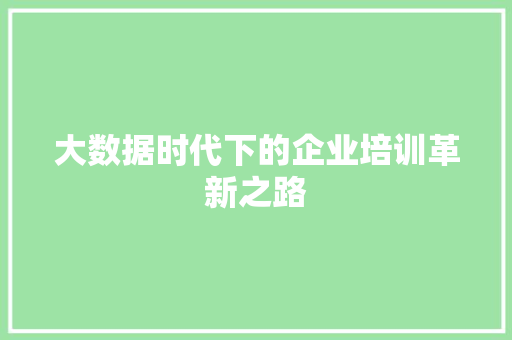 大数据时代下的企业培训革新之路