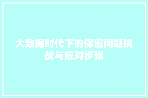 大数据时代下的保密问题挑战与应对步骤 操作系统