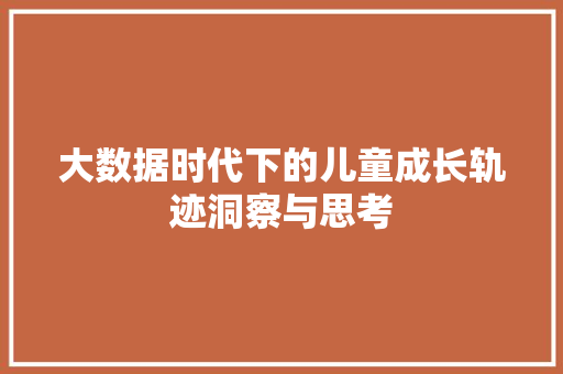 大数据时代下的儿童成长轨迹洞察与思考