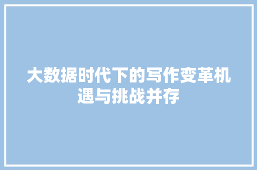 大数据时代下的写作变革机遇与挑战并存