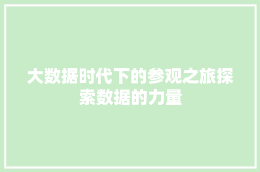 大数据时代下的参观之旅探索数据的力量