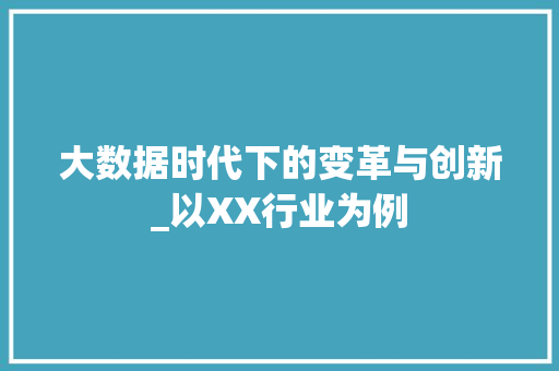 大数据时代下的变革与创新_以XX行业为例