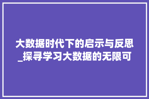 大数据时代下的启示与反思_探寻学习大数据的无限可能