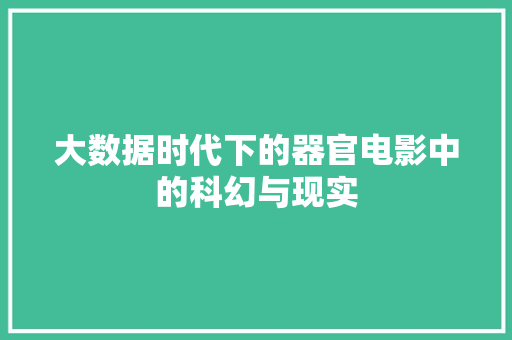大数据时代下的器官电影中的科幻与现实