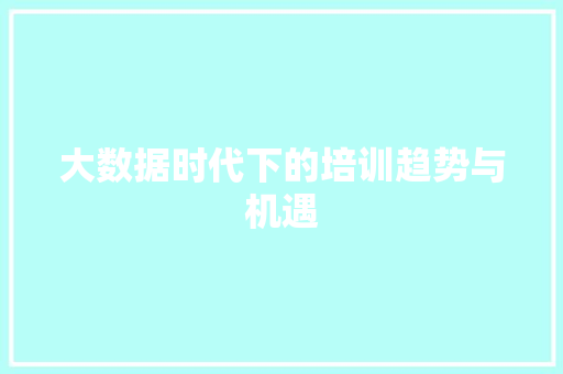 大数据时代下的培训趋势与机遇