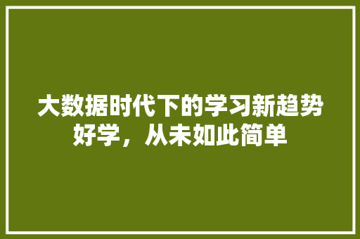 大数据时代下的学习新趋势好学，从未如此简单