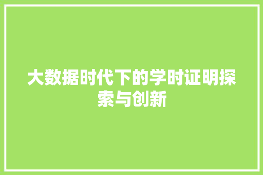 大数据时代下的学时证明探索与创新 大数据时代下的学时证明探索与创新