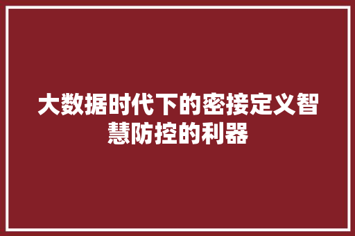大数据时代下的密接定义智慧防控的利器