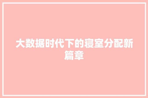 大数据时代下的寝室分配新篇章