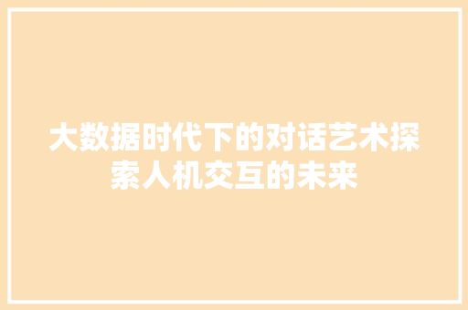 大数据时代下的对话艺术探索人机交互的未来