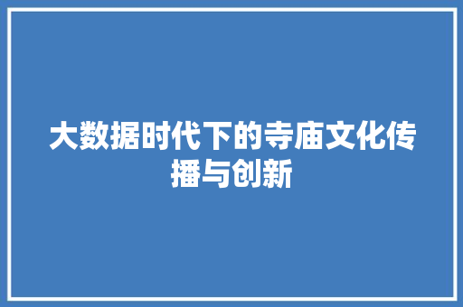 大数据时代下的寺庙文化传播与创新