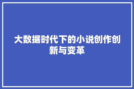 大数据时代下的小说创作创新与变革