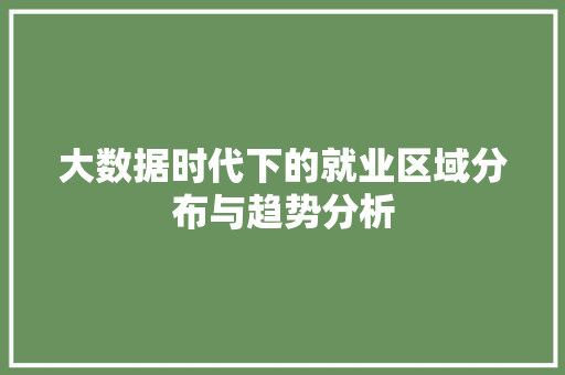 大数据时代下的就业区域分布与趋势分析 编程语言