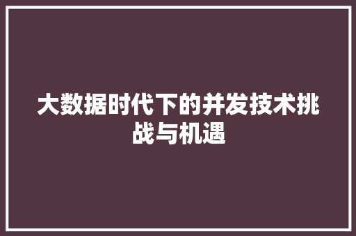 大数据时代下的并发技术挑战与机遇
