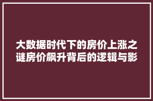 大数据时代下的房价上涨之谜房价飙升背后的逻辑与影响