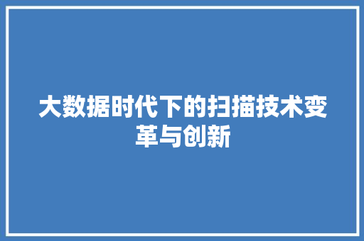 大数据时代下的扫描技术变革与创新
