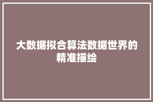 大数据拟合算法数据世界的精准描绘