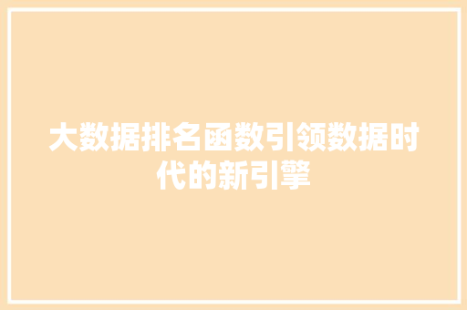大数据排名函数引领数据时代的新引擎 大数据排名函数引领数据时代的新引擎