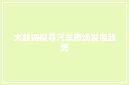 大数据探寻汽车市场发展趋势 大数据探寻汽车市场发展趋势