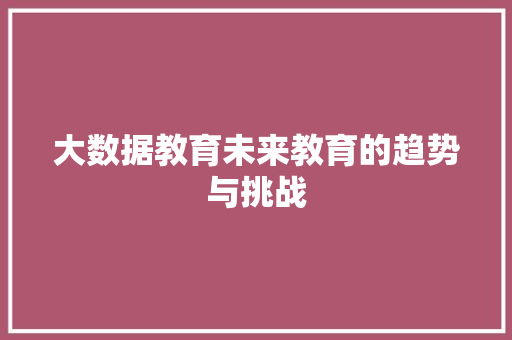 大数据教育未来教育的趋势与挑战 网络技术