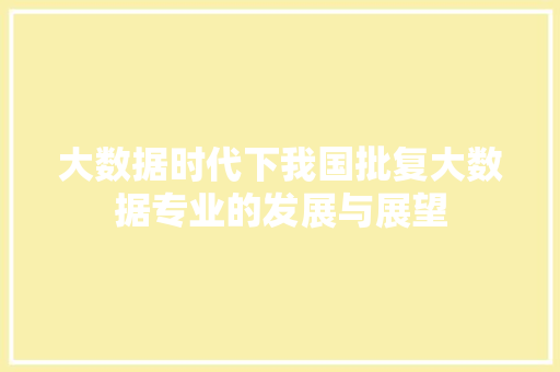 大数据时代下我国批复大数据专业的发展与展望