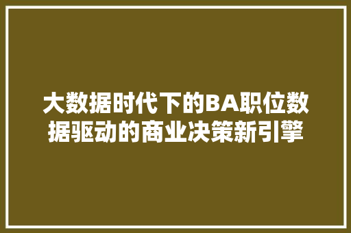 大数据时代下的BA职位数据驱动的商业决策新引擎