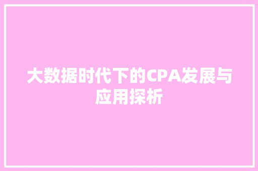 大数据时代下的CPA发展与应用探析 电脑配置 大数据时代下的CPA发展与应用探析 电脑配置