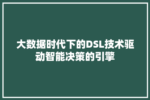 大数据时代下的DSL技术驱动智能决策的引擎
