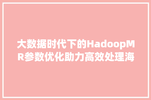 大数据时代下的HadoopMR参数优化助力高效处理海量数据