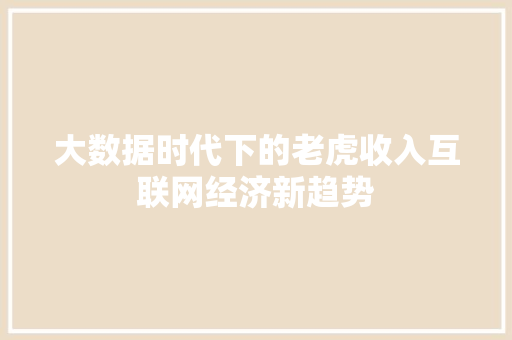 大数据时代下的老虎收入互联网经济新趋势 网络技术