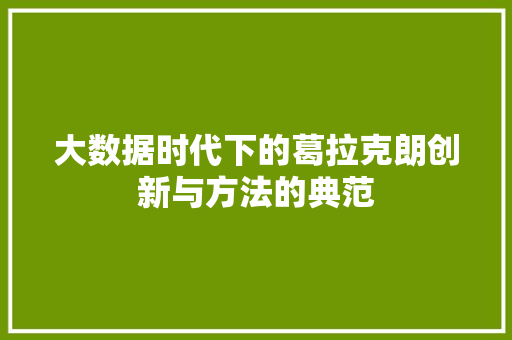 大数据时代下的葛拉克朗创新与方法的典范 电脑基础