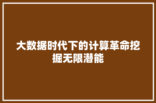 大数据时代下的计算革命挖掘无限潜能 编程语言 大数据时代下的计算革命挖掘无限潜能 编程语言