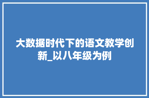 大数据时代下的语文教学创新_以八年级为例 电脑基础