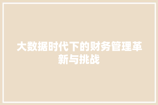 大数据时代下的财务管理革新与挑战