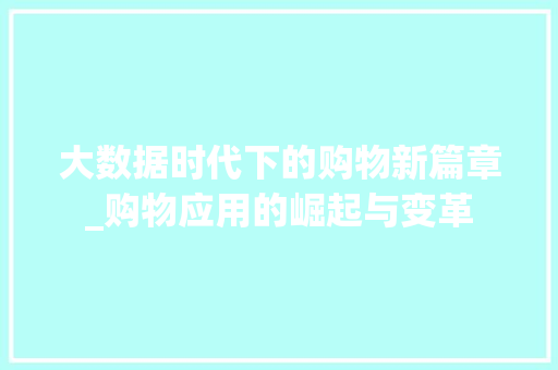 大数据时代下的购物新篇章_购物应用的崛起与变革
