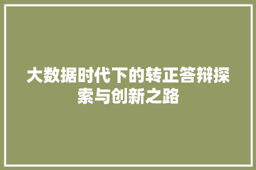 大数据时代下的转正答辩探索与创新之路