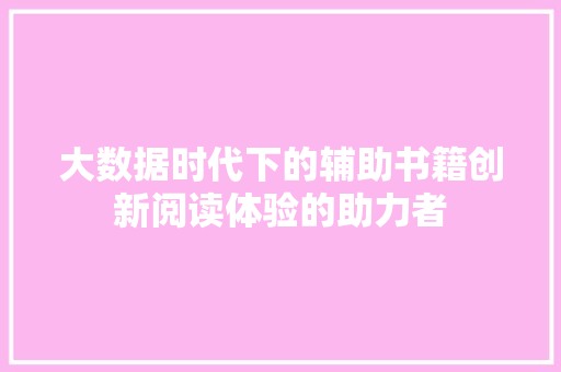 大数据时代下的辅助书籍创新阅读体验的助力者