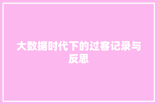 大数据时代下的过客记录与反思 大数据时代下的过客记录与反思