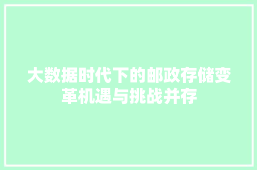 大数据时代下的邮政存储变革机遇与挑战并存
