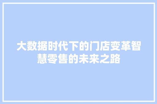大数据时代下的门店变革智慧零售的未来之路