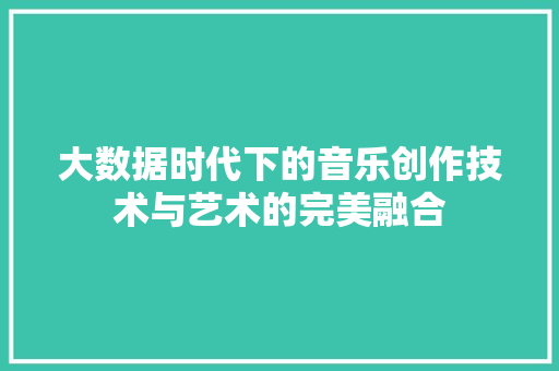 大数据时代下的音乐创作技术与艺术的完美融合