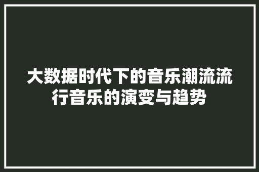 大数据时代下的音乐潮流流行音乐的演变与趋势