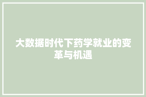 大数据时代下药学就业的变革与机遇