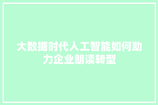 大数据时代人工智能如何助力企业朗读转型