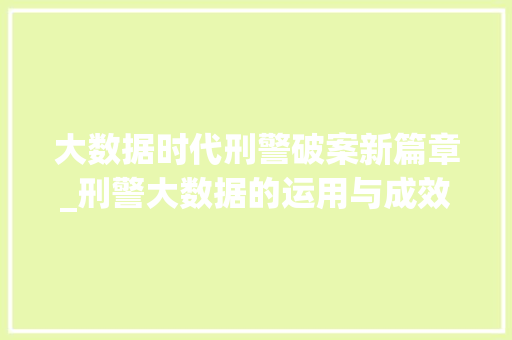 大数据时代刑警破案新篇章_刑警大数据的运用与成效