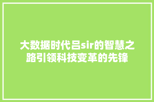 大数据时代吕sir的智慧之路引领科技变革的先锋