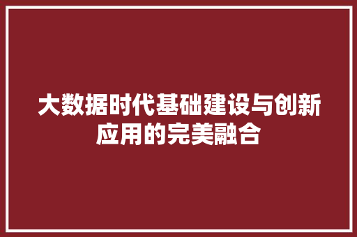 大数据时代基础建设与创新应用的完美融合